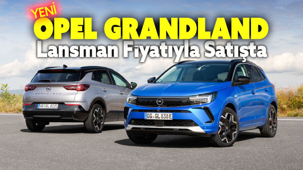 Opel SUV Yeni Grandland Türkiye’de! 