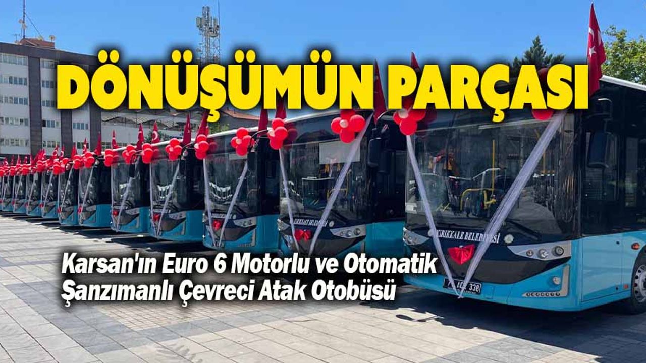 Karsan Kırıkkale’nin ulaşımını Atak otobüsleri ile yeniledi!