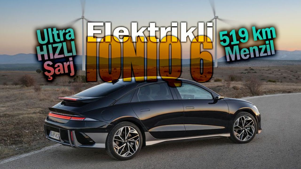 Elektrikli Hyundai IONIQ 6 Şimdi Türkiye’de