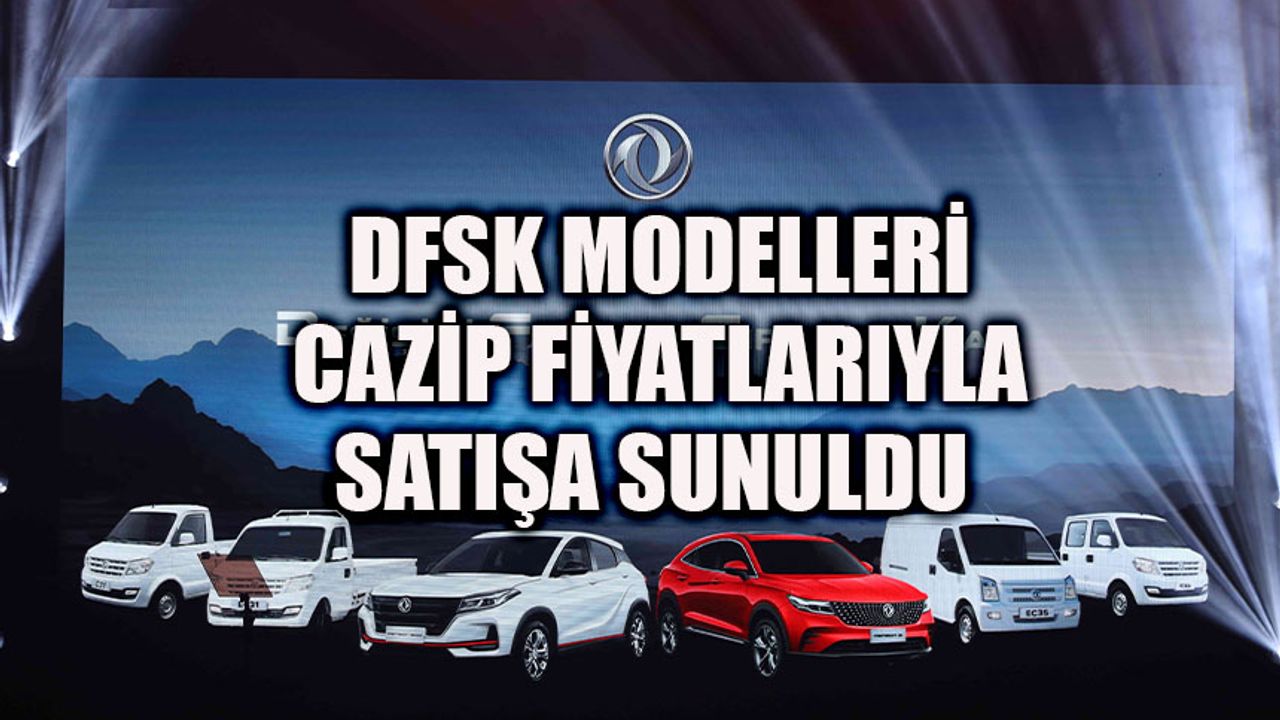 DFSK yeniden Türkiye pazarında...