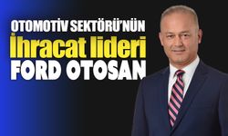 Ford Otosan: Türkiye’nin ihracat lideri
