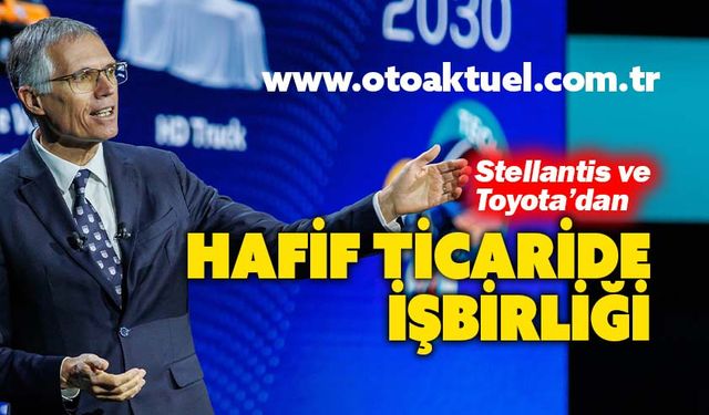 Stellantis ve Toyota, ortaklık kapsamını genişletiyor