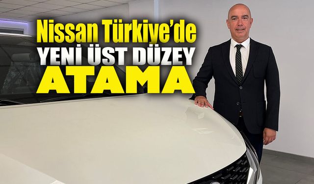 Nissan Türkiye’nin yeni satış direktörü kim oldu!