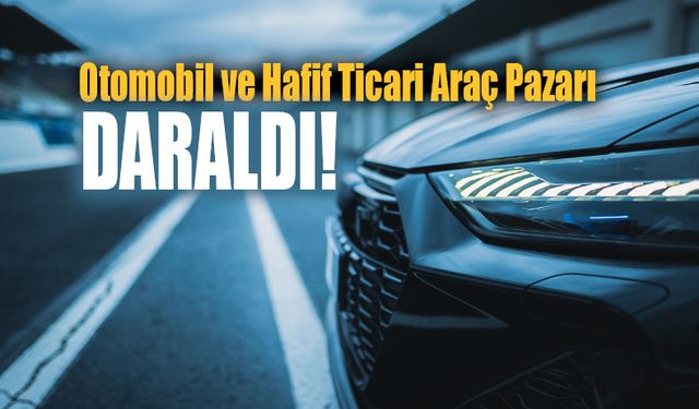 Otomobil ve hafif ticari araç pazarı yüzde7,3 oranında azaldı