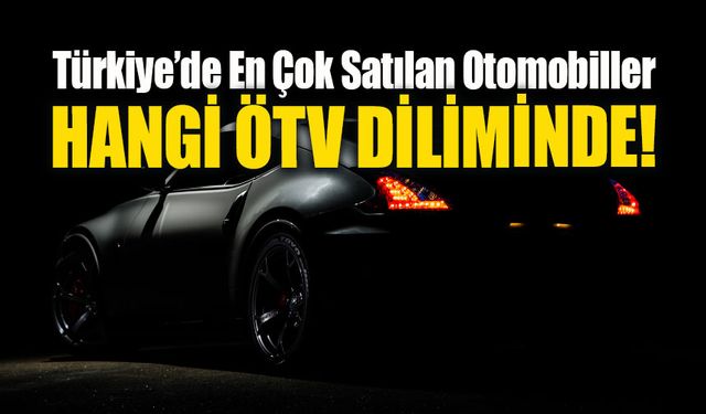 Hangi ÖTV diliminden ne kadar otomobil satıldı!