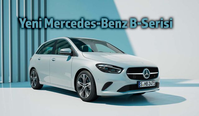 Yeni Mercedes-Benz B-Serisi Türkiye’de satışa sunuldu