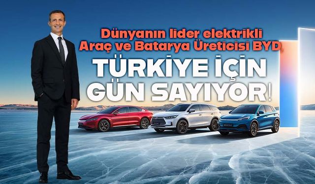 Elektrikli Araç Lideri BYD'nin Türkiye yapılanması tamam!