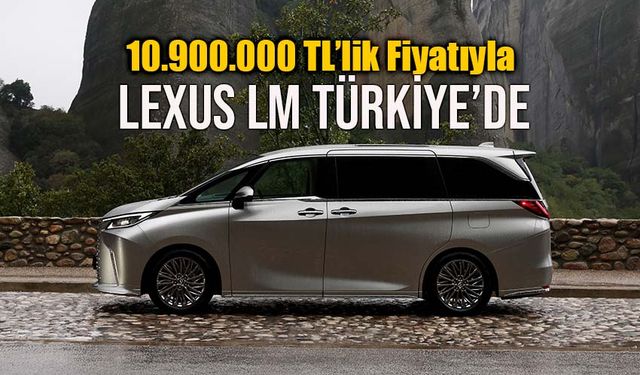 Dünyanın en pahalı Minivanı Lexus LM Türkiye'de