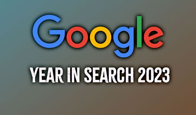 Google açıkladı: Türkiye’de 2023 yılı arama trendleri