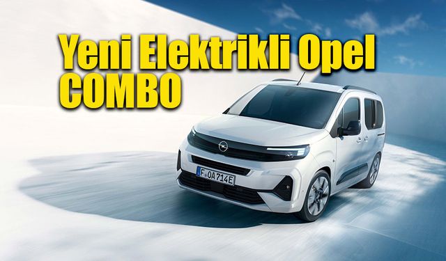 Yeni Opel Combo Elektrik ve Zafira Elektrik Teknolojiyi Konforla Birleştiriyor!