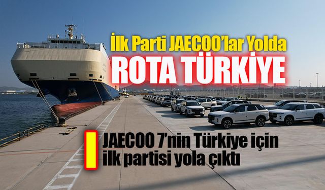 JAECOO 7’nin Türkiye için ilk partisi yola çıktı