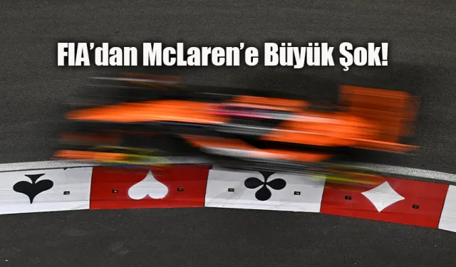 McLaren’i Şok Eden FIA Kararı Şampiyonluğu Etkileyecek mi?