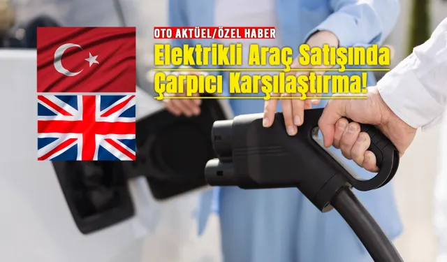İngiltere’de elektrikli satışları Türkiye’nin 3,4 katına ulaştı
