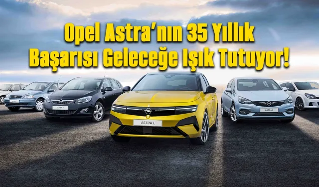 Opel Astra 35 Yaşında: Tarihinin En Çok Üretilen Modeli