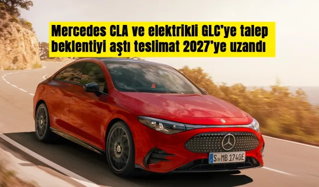 Elektrikli Mercedes CLA ve GLC’ de altı ay sıra var!