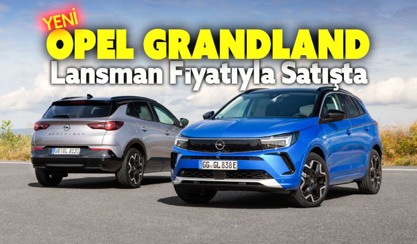 Opel SUV Yeni Grandland Türkiye’de! 