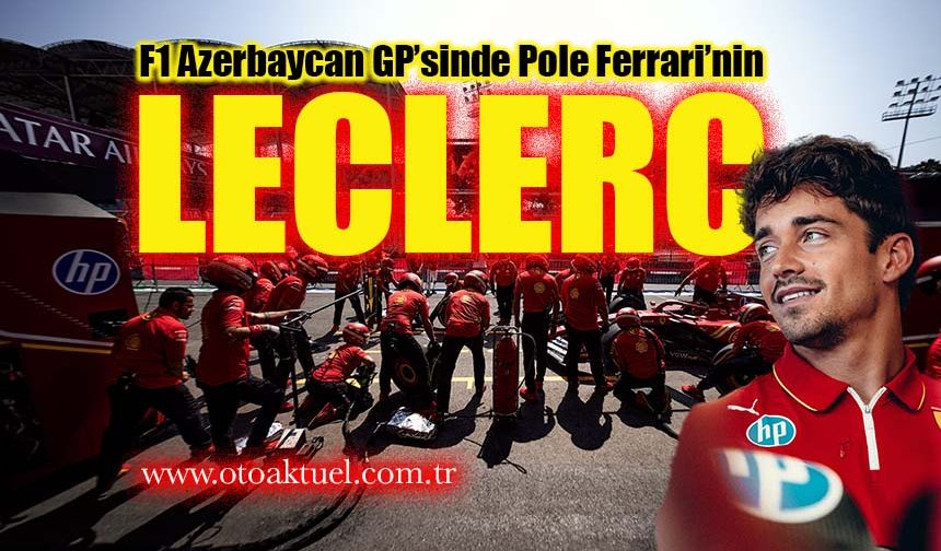 Ferrari Pilotu Leclerc, F1 Azerbaycan GP'sinde en önde start alacak!