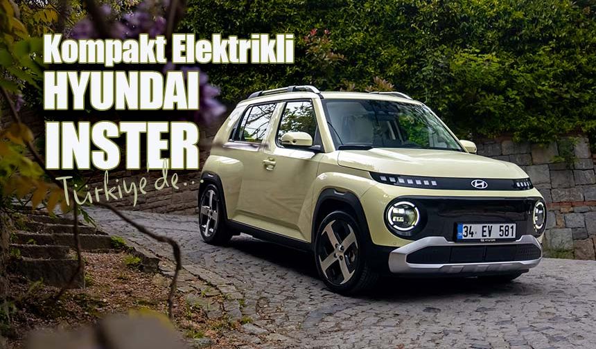 En Yeni Elektrikli Hyundai INSTER Şimdi Türkiye’de