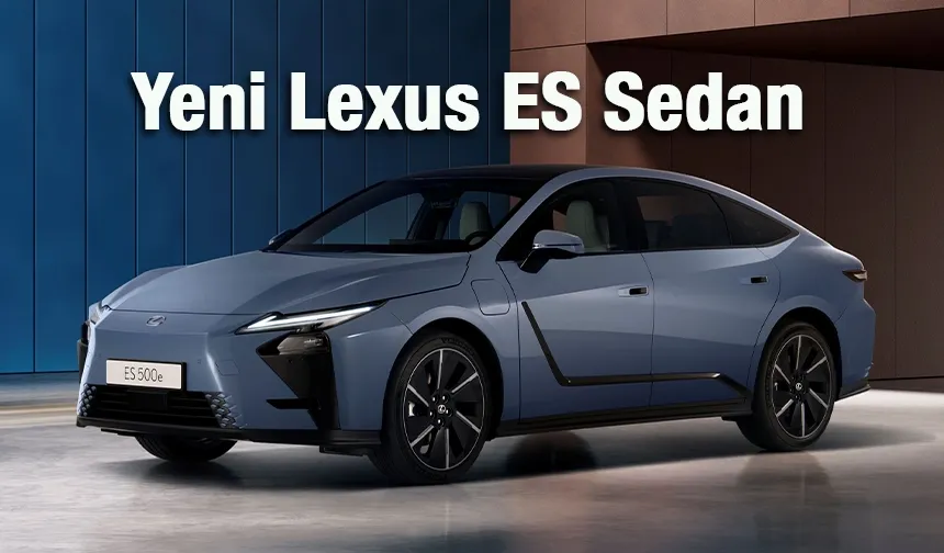 Yeni Lexus ES Sedan: Elektrikli ve Hibrit Seçenekleriyle Lüksün Yeni Yüzü