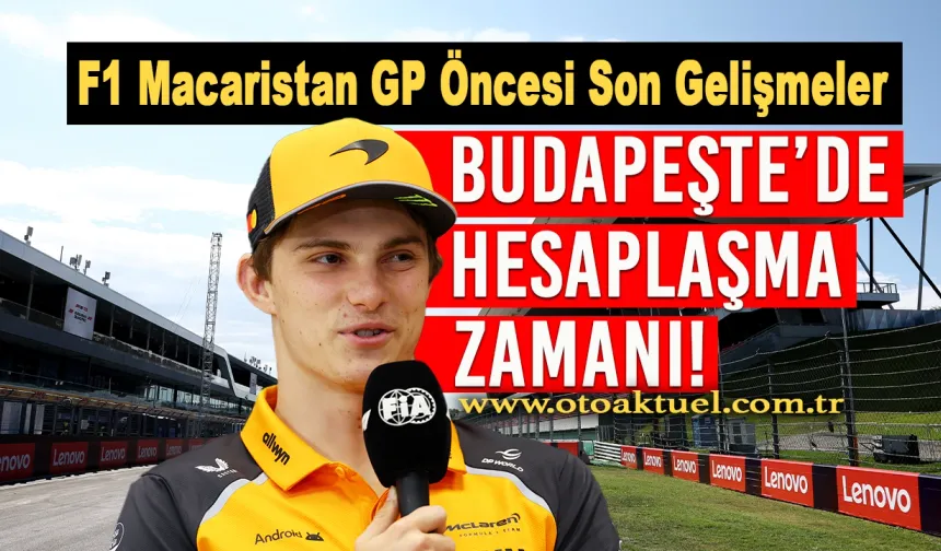 Hungaroring’de F1 Şampiyonluk Savaşı Kızışıyor: McLaren İçin Final Provası