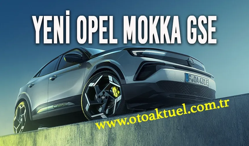 Yeni Opel Mokka GSE: Elektrikli Performansı Yollarda!