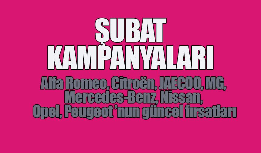 Şubat Kampanyaları: Hangi Markada, Hangi Modelde Ne Var, Ne Yok?