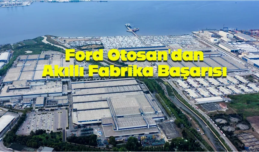 Ford Otosan’ın Yeniköy fabrikası dünyaya örnek oldu
