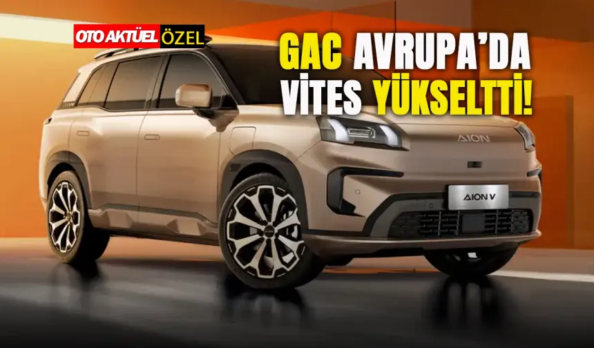 GAC Avrupa'da üretimi büyütüyor: İki modelle geldi, 12 modele çıkacak