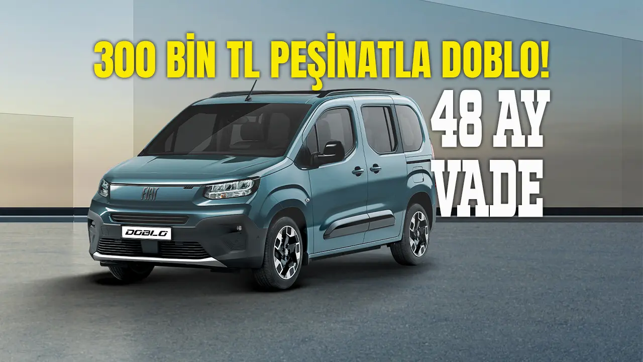 FIAT Doblo Kampanyası: 300.000 TL peşinat 48 aya vade