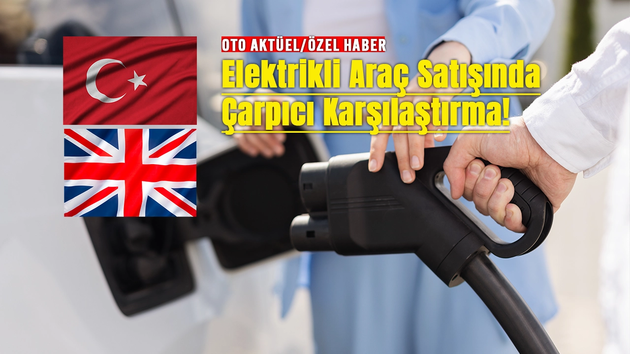 İngiltere’de elektrikli satışları Türkiye’nin 3,4 katına ulaştı