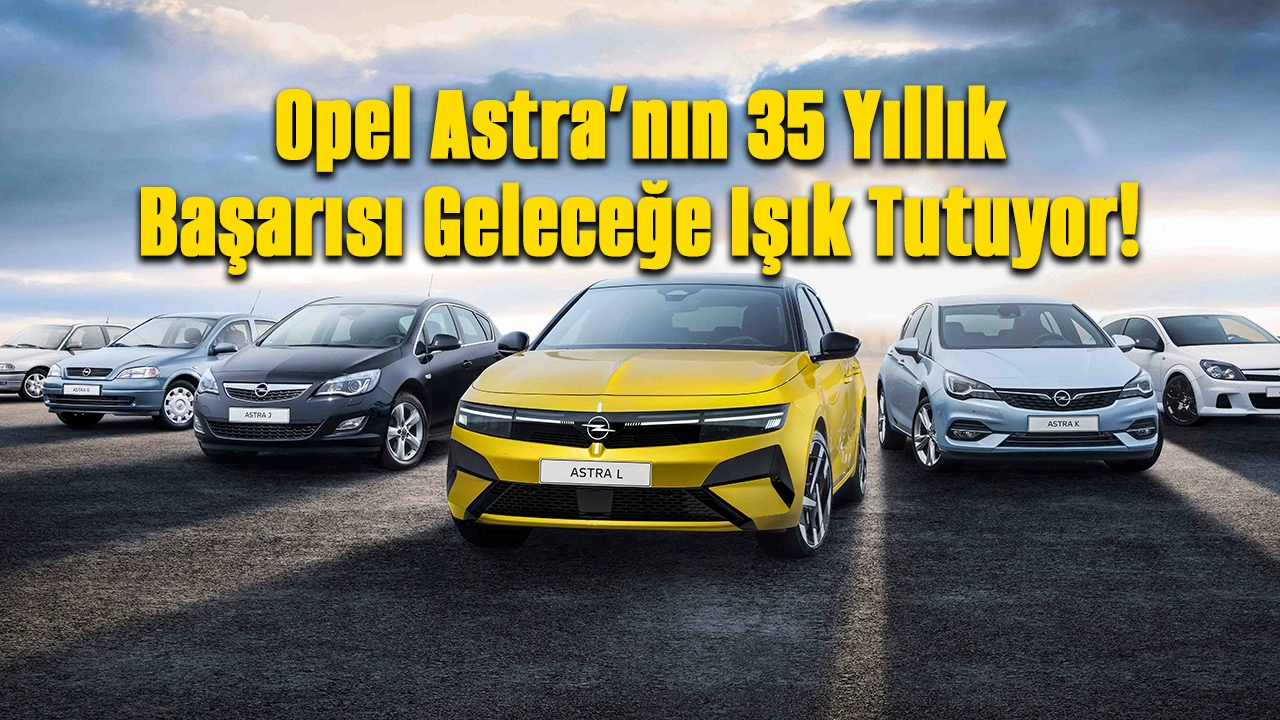 Opel Astra 35 Yaşında: Tarihinin En Çok Üretilen Modeli